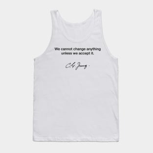 We cannot change anything unless we accept it - Carl Jung Tank Top